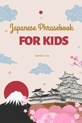 Japanese Phrasebook For Kids: Kon'nichiwa Kids: Your Essential Japanese Phrasebook for Young Explorers - Cruz, Sandra