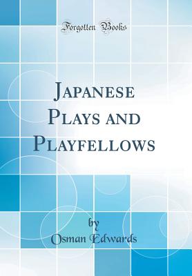 Japanese Plays and Playfellows (Classic Reprint) - Edwards, Osman