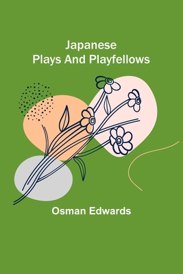 Japanese Plays and Playfellows - Edwards, Osman
