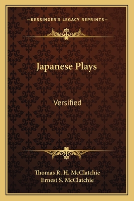 Japanese Plays: Versified - McClatchie, Thomas R H, and McClatchie, Ernest S (Editor)