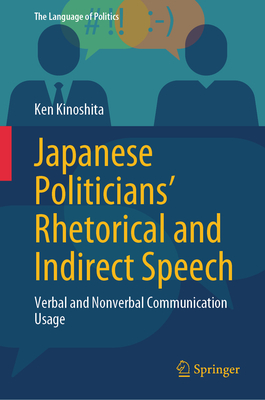Japanese Politicians' Rhetorical and Indirect Speech: Verbal and Nonverbal Communication Usage - Kinoshita, Ken