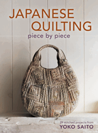 Japanese Quilting Piece by Piece: Stitched Projects from Yoko Saito
