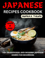 Japanese Recipes Cookbook: 100+ Traditional and Modern Japanese Dishes for Beginners