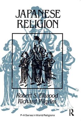 Japanese Religion: A Cultural Perspective - Ellwood, Robert, and Pilgrim, Richard