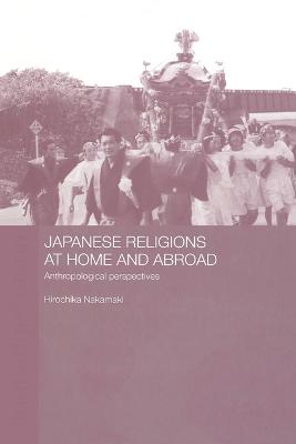 Japanese Religions at Home and Abroad: Anthropological Perspectives - Nakamaki, Hirochika