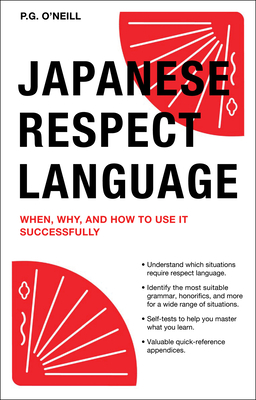 Japanese Respect Language: When, Why, and How to Use It Successfully: Learn Japanese Grammar, Vocabulary & Polite Phrases with This User-Friendly Guide - O'Neill, P G