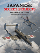 Japanese Secret Projects 1: Experimental Aircraft of the Ija & Ijn 1939-1945
