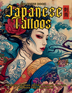 Japanese Tattoos Coloring Book The Art of Irezumi: For Body Art Enthusiasts and Professionals. Learn the Symbolism Behind Each Motif, Featuring Dragons, Geishas, Demons, Deities, Koi Carp Fish, Flowers and Landscapes.