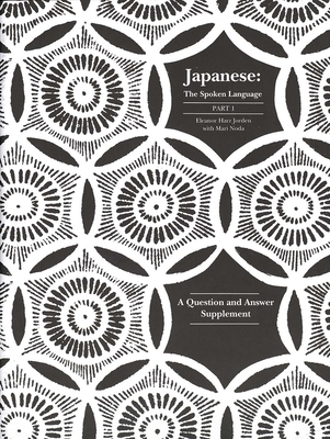 Japanese, the Spoken Language: Part 1, a Question and Answer Supplement - Jorden, Eleanor Harz, Professor, and Noda, Mari