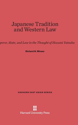 Japanese Tradition and Western Law: Emperor, State, and Law in the Thought of Hozumi Yatsuka - Minear, Richard H