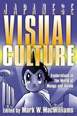 Japanese Visual Culture: Explorations in the World of Manga and Anime - MacWilliams, Mark W