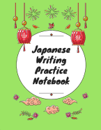 Japanese Writing Practice Notebook: Practice Writing Japanese for Beginners Learn Kanji Symbols & Kana Characters How to Write Hiragana, Katakana and Genkouyoushi
