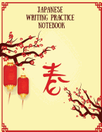 Japanese Writing Practice Notebook: Practice Writing Japanese for Beginners Learn Kanji Symbols & Kana Characters How to Write Hiragana, Katakana and Genkouyoushi