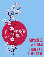 Japanese Writing Practice Notebook: Practice Writing Japanese for Beginners Learn Kanji Symbols & Kana Characters How to Write Hiragana, Katakana and Genkouyoushi