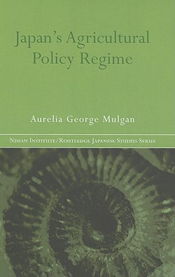 Japan's Agricultural Policy Regime - Mulgan, Aurelia George