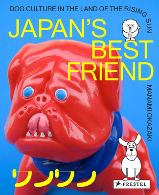 Japan's Best Friend: Dog Culture in the Land of the Rising Sun - Okazaki, Manami