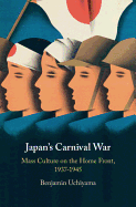 Japan's Carnival War: Mass Culture on the Home Front, 1937-1945