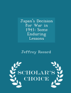 Japan's Decision for War in 1941: Some Enduring Lessons - Scholar's Choice Edition