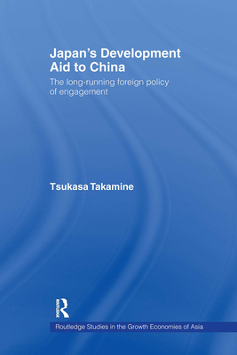 Japan's Development Aid to China: The Long-Running Foreign Policy of Engagement - Takamine, Tsukasa