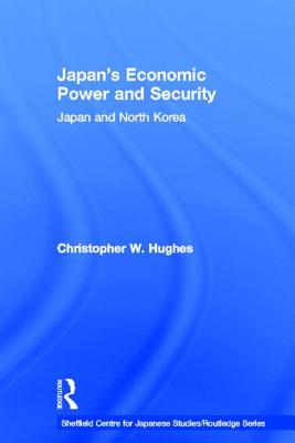 Japan's Economic Power and Security: Japan and North Korea - Hughes, Christopher W