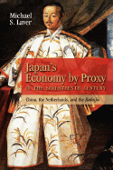 Japan's Economy by Proxy in the Seventeenth Century: China the Netherlands, and the Bakufu - Laver, Michael