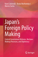 Japan's Foreign Policy Making: Central Government Reforms, Decision-Making Processes, and Diplomacy