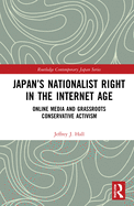 Japan's Nationalist Right in the Internet Age: Online Media and Grassroots Conservative Activism