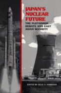 Japan's Nuclear Future: The Plutonium Debate and East Asian Security