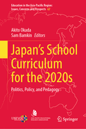 Japan's School Curriculum for the 2020s: Politics, Policy, and Pedagogy
