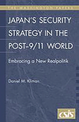 Japan's Security Strategy in the Post-9/11 World: Embracing a New Realpolitik - Kliman, Daniel M