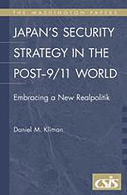 Japan's Security Strategy in the Post-9/11 World: Embracing a New Realpolitik - Kliman, Daniel