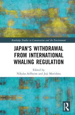 Japan's Withdrawal from International Whaling Regulation - Sellheim, Nikolas (Editor), and Morishita, Joji (Editor)