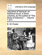 Jaquelina of Hainault: An Historical Novel, in Three Volumes, by the Author of the Duke of Clarence. ... of 3; Volume 2