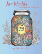 Jar World: Life Inside a Jar Coloring Book for Adults: 104 pages with landscapes, flowers, insects and much more