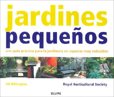 Jardines Pequenos: Una Guia Practica Para La Jardineria En Espacios Muy Reducidos - Billington, Jill