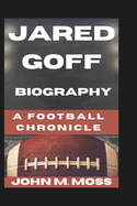 Jared Goff Biography: A Football Chronicle