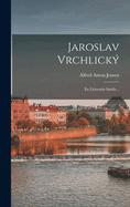 Jaroslav Vrchlick: En Litteratr Studie...