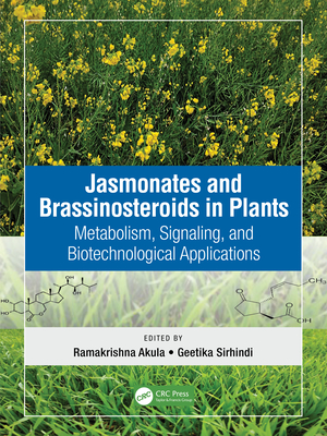 Jasmonates and Brassinosteroids in Plants: Metabolism, Signaling, and Biotechnological Applications - Akula, Ramakrishna (Editor), and Sirhindi, Geetika (Editor)