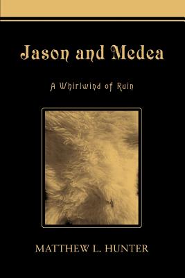 Jason and Medea: A Whirlwind of Ruin - Hunter, Matthew