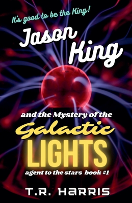 Jason King and the Mystery of the Galactic Lights - Harris, T R