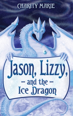 Jason, Lizzy, and the Ice Dragon: Book 1 - Marie, Charity