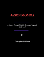 Jason Momoa: A Journey Through His Life, Career, and Legacy in Hollywood