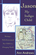 Jason, My Indigo Child: Raising a Multidimensional Star Child in a Changing World