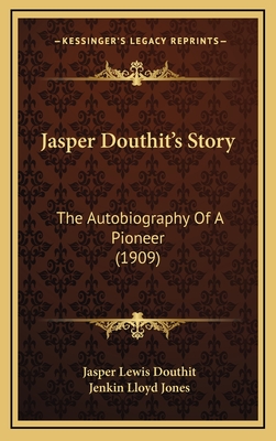 Jasper Douthit's Story: The Autobiography Of A Pioneer (1909) - Douthit, Jasper Lewis, and Jones, Jenkin Lloyd (Introduction by)