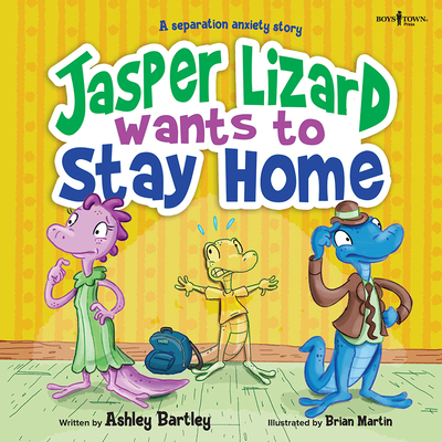 Jasper Lizard Wants to Stay Home: A Separation Anxiety Story Volume 4 - Bartley, Ashley