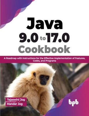 Java 9.0 to 17.0 Cookbook: A Roadmap with Instructions for the Effective Implementation of Features, Codes, and Programs (English Edition) - Jog, Tejaswini, and Jog, Mandar