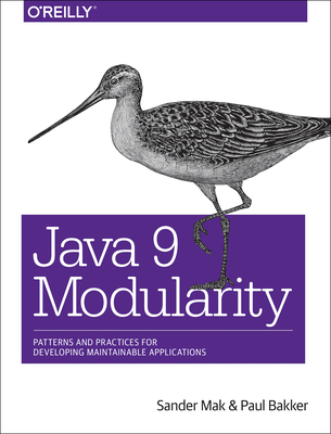 Java 9 Modularity: Patterns and Practices for Developing Maintainable Applications - Mak, Sander, and Bakker, Paul