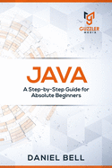 Java: A Step-by-Step Guide for Absolute Beginners