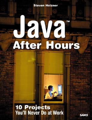 Java After Hours: 10 Projects You'll Never Do at Work - Holzner, Steven, Ph.D.