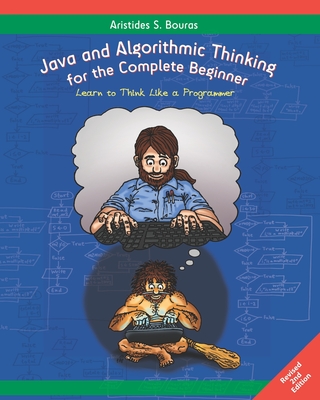 Java and Algorithmic Thinking for the Complete Beginner (2nd Edition): Learn to Think Like a Programmer - Bouras, Aristides S